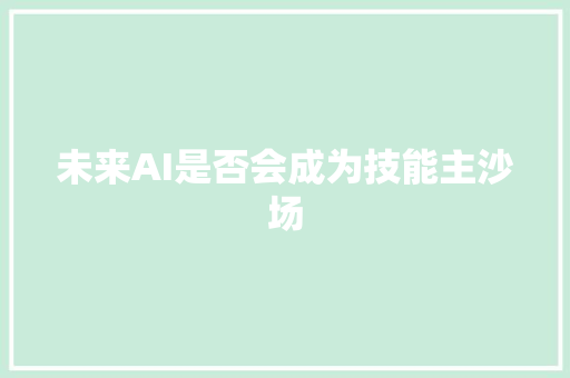 未来AI是否会成为技能主沙场