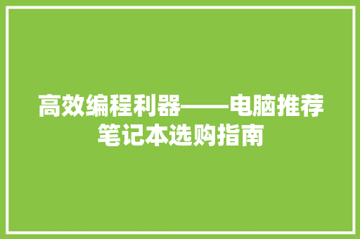 高效编程利器——电脑推荐笔记本选购指南