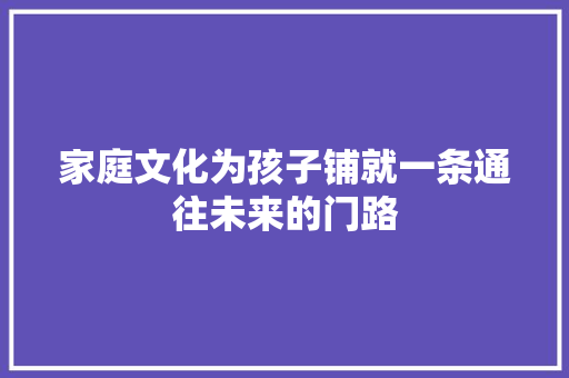 家庭文化为孩子铺就一条通往未来的门路
