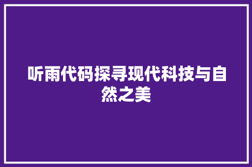 听雨代码探寻现代科技与自然之美