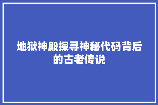 地狱神殿探寻神秘代码背后的古老传说