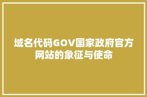 域名代码GOV国家政府官方网站的象征与使命