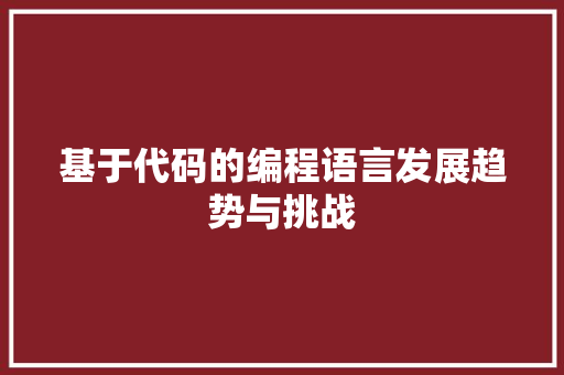 基于代码的编程语言发展趋势与挑战