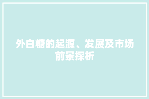 外白糖的起源、发展及市场前景探析