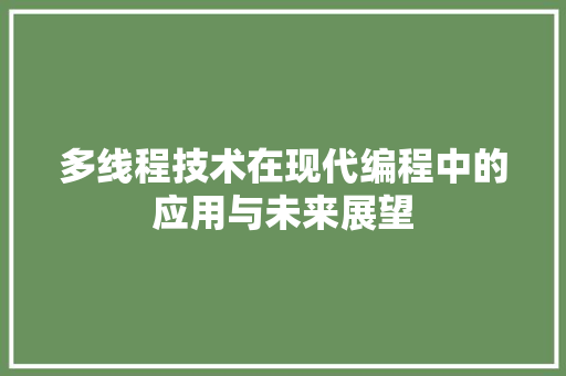 多线程技术在现代编程中的应用与未来展望