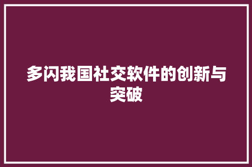 多闪我国社交软件的创新与突破