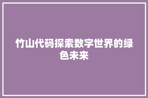 竹山代码探索数字世界的绿色未来
