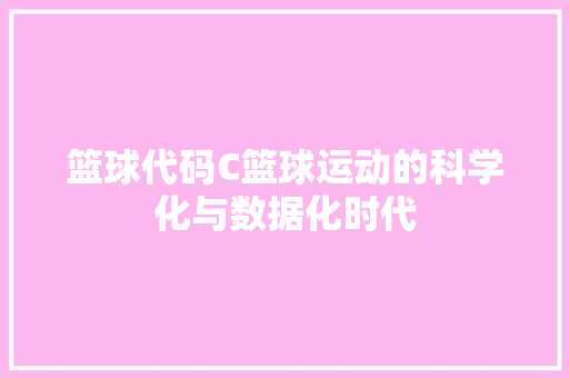 篮球代码C篮球运动的科学化与数据化时代