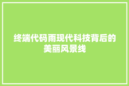 终端代码雨现代科技背后的美丽风景线