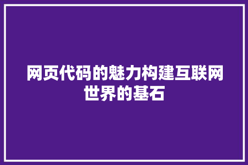 网页代码的魅力构建互联网世界的基石