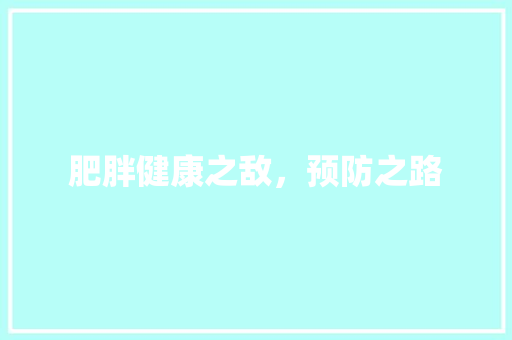 肥胖健康之敌，预防之路