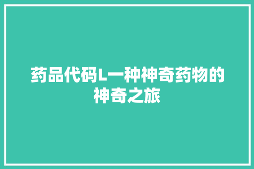 药品代码L一种神奇药物的神奇之旅