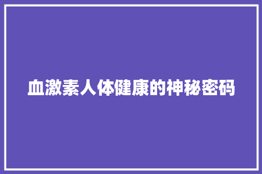 血激素人体健康的神秘密码