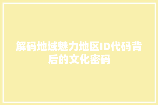 解码地域魅力地区ID代码背后的文化密码
