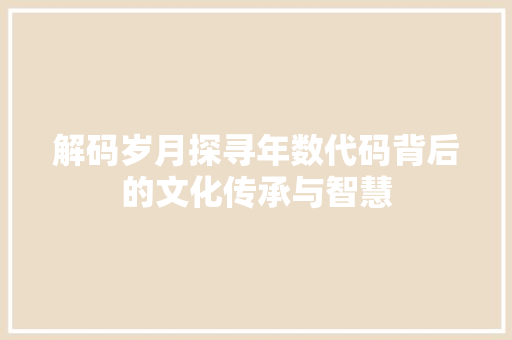 解码岁月探寻年数代码背后的文化传承与智慧