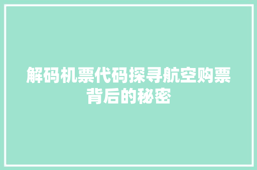 解码机票代码探寻航空购票背后的秘密