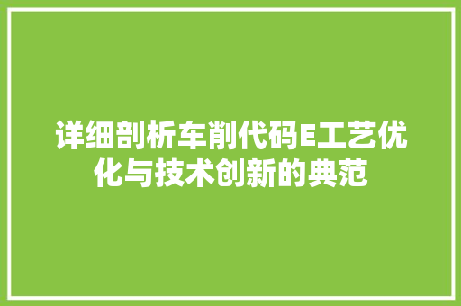 详细剖析车削代码E工艺优化与技术创新的典范