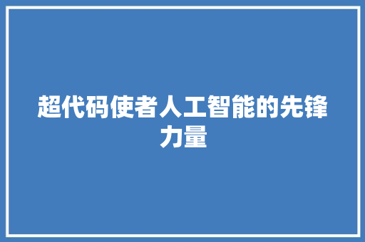 超代码使者人工智能的先锋力量