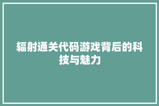 辐射通关代码游戏背后的科技与魅力