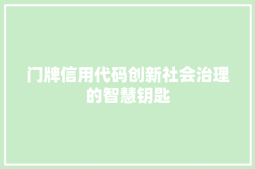 门牌信用代码创新社会治理的智慧钥匙