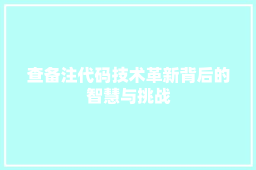 查备注代码技术革新背后的智慧与挑战