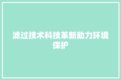 滤过技术科技革新助力环境保护