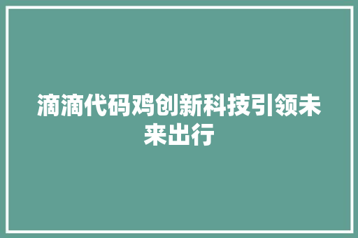 滴滴代码鸡创新科技引领未来出行