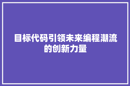 目标代码引领未来编程潮流的创新力量