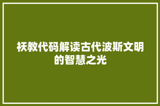 祆教代码解读古代波斯文明的智慧之光