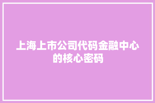 上海上市公司代码金融中心的核心密码
