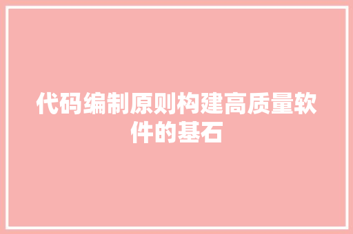 代码编制原则构建高质量软件的基石