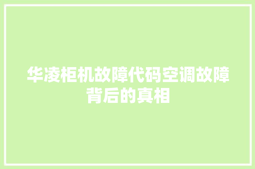 华凌柜机故障代码空调故障背后的真相