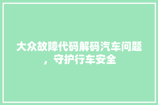大众故障代码解码汽车问题，守护行车安全