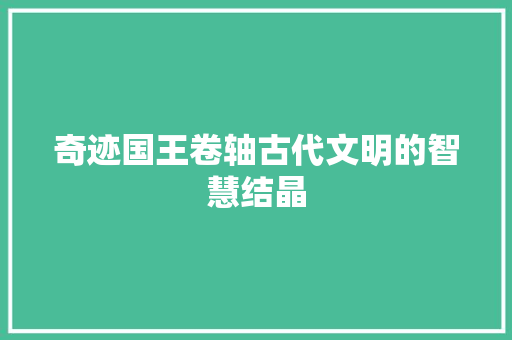 奇迹国王卷轴古代文明的智慧结晶