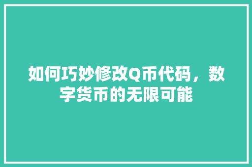 如何巧妙修改Q币代码，数字货币的无限可能