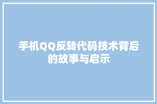 手机QQ反转代码技术背后的故事与启示