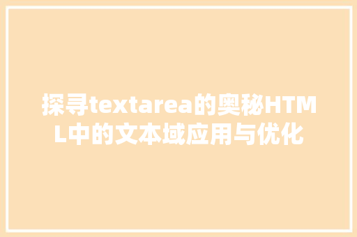 探寻textarea的奥秘HTML中的文本域应用与优化