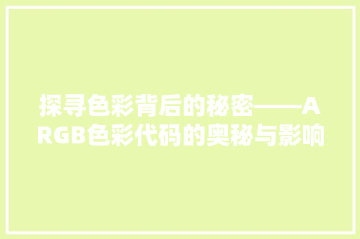 探寻色彩背后的秘密——ARGB色彩代码的奥秘与影响