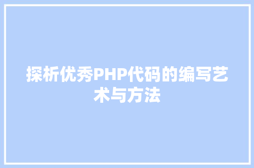 探析优秀PHP代码的编写艺术与方法