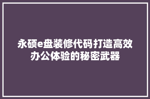 永硕e盘装修代码打造高效办公体验的秘密武器