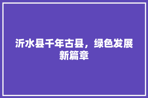 沂水县千年古县，绿色发展新篇章