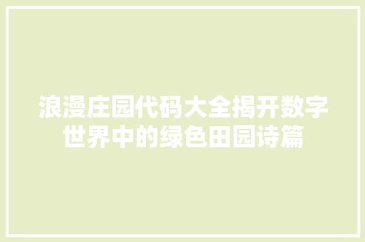 浪漫庄园代码大全揭开数字世界中的绿色田园诗篇
