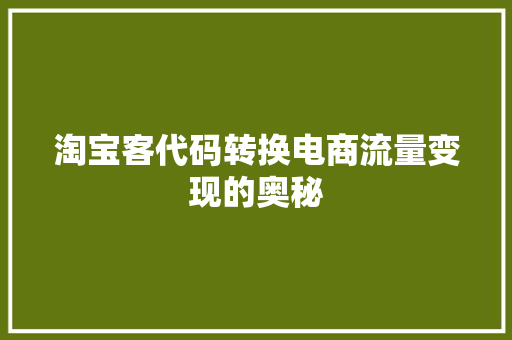 淘宝客代码转换电商流量变现的奥秘