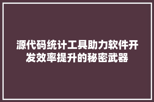 源代码统计工具助力软件开发效率提升的秘密武器