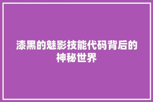 漆黑的魅影技能代码背后的神秘世界