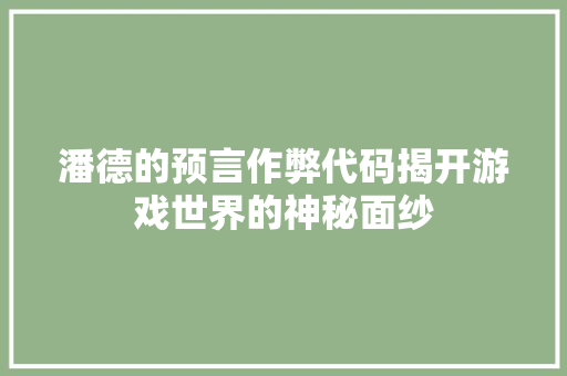 潘德的预言作弊代码揭开游戏世界的神秘面纱