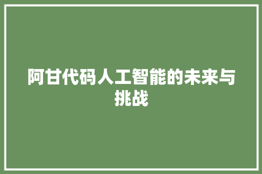 阿甘代码人工智能的未来与挑战