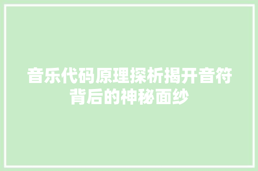 音乐代码原理探析揭开音符背后的神秘面纱