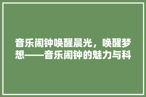 音乐闹钟唤醒晨光，唤醒梦想——音乐闹钟的魅力与科技内涵