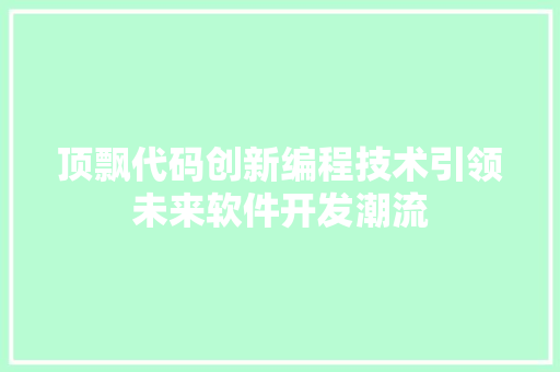 顶飘代码创新编程技术引领未来软件开发潮流